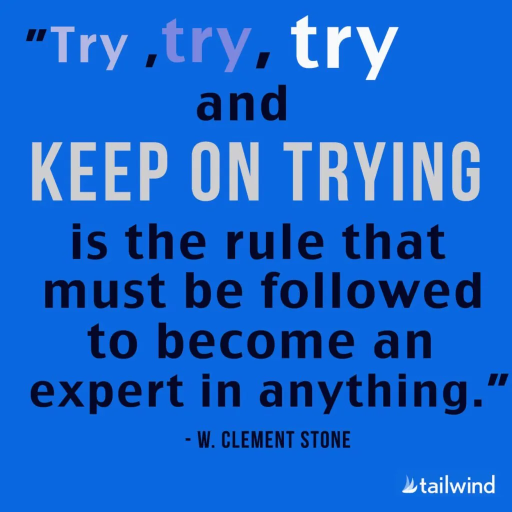 Try, try, try and keep on trying is the rule that must be followed to become an expert in anything. - W. Clement Stone