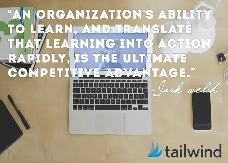 An organization’s ability to learn and translate that learning into action rapidly, is the ultimate competitive advantage. -Jack Welch