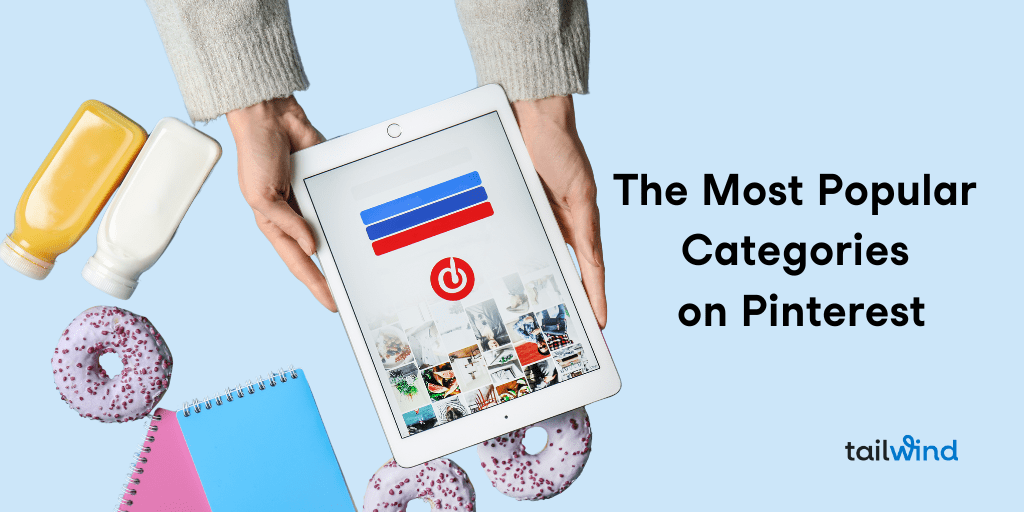 Hands holding a tablet displaying Pinterest categories. Surrounding items include donuts, notebooks, and bottles against a light blue background. Text reads, "The Most Popular Categories on Pinterest." Tailwind logo in the corner.