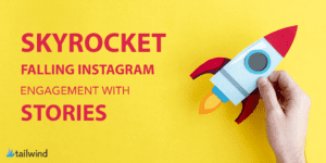 A hand holds a paper rocket against a yellow background with bold text: "Skyrocket falling Instagram engagement with Stories." The Tailwind logo sits in the bottom left corner.