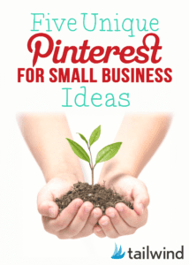 A pair of hands gently holds a small green plant with soil. Above, text reads: "Five Unique Pinterest for Small Business Ideas." The Tailwind logo appears in the bottom right, perfect for those exploring Pinterest for small business growth.