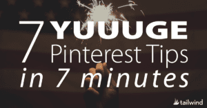 A hand holds a lit sparkler before a blurred American flag, with bold text: "7 YUUUGE Pinterest Tips in 7 Minutes" and the Tailwind logo in the corner—highlighting quick, actionable strategies for Pinterest success.