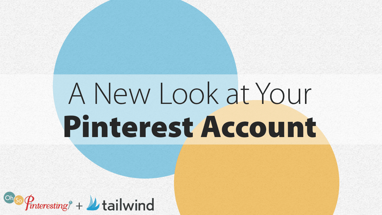Text on a background with large overlapping blue and yellow circles: "A New Look at Your Pinterest Account." Showcasing Pinterest marketing insights from OSP 080, with "Oh So Pinteresting" and "tailwind" logos at bottom left.