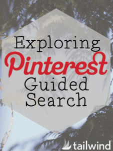 Text graphic with a blurred tree background that reads: "Exploring Pinterest Guided Search" featuring the Pinterest logo in the text, and "tailwind" with a sailboat icon in the lower right—great inspiration for design tools to create pinnable images.