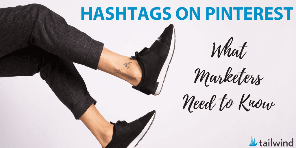 A person’s legs in black pants and sneakers are raised against a white background. Blue and black text reads: “HASHTAGS ON PINTEREST: What Marketers Need to Know.” The Tailwind logo is in the bottom right corner, highlighting hashtags on Pinterest.