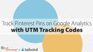Text graphic with overlapping blue and yellow circles, reading: "Track Pinterest Pins on Google Analytics with UTM Tracking Codes." Logos for "Oh So Pinteresting" and "tailwind" appear at the bottom, highlighting Pinterest Pins tracking.