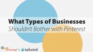 Text graphic with large blue and yellow overlapping circles. Bold text reads, "What Types of Businesses Shouldn't Bother with Pinterest." Perfect for those considering Pinterest in their marketing strategy. Logos for "Oh So Pinteresting" and "tailwind" appear at the bottom.