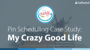 A graphic featuring the logo "My Crazy Good Life" above text that reads "Pin Scheduling Case Study: My Crazy Good Life," with a blurred background of a camera and stationery items, highlights a pin scheduling case study. Tailwind logo appears in the top right corner.