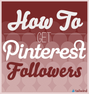 Text graphic with a maroon gradient background and the words “How To Get Pinterest Followers” in white and maroon script fonts. Includes the Tailwind logo in the bottom right corner, highlighting tips on how to get Pinterest followers.