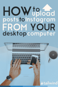 A person holds a smartphone in one hand and types on a laptop keyboard with the other. Text above reads: "How to upload posts to Instagram from your desktop computer." Tailwind logo is at the bottom, highlighting Instagram desktop upload.