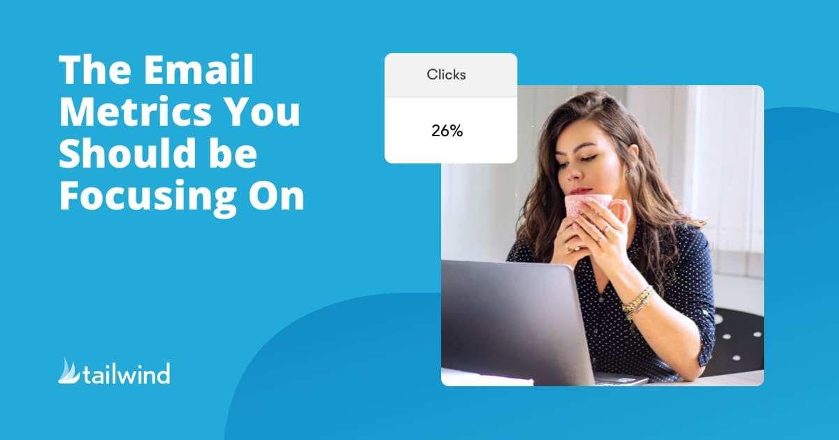 A woman drinks from a mug while working on a laptop. Text on the left reads, "The Email Metrics You Should be Focusing On." A popup shows "Clicks 26%." Tailwind logo in the corner—boost results with Pinterest marketing insights.