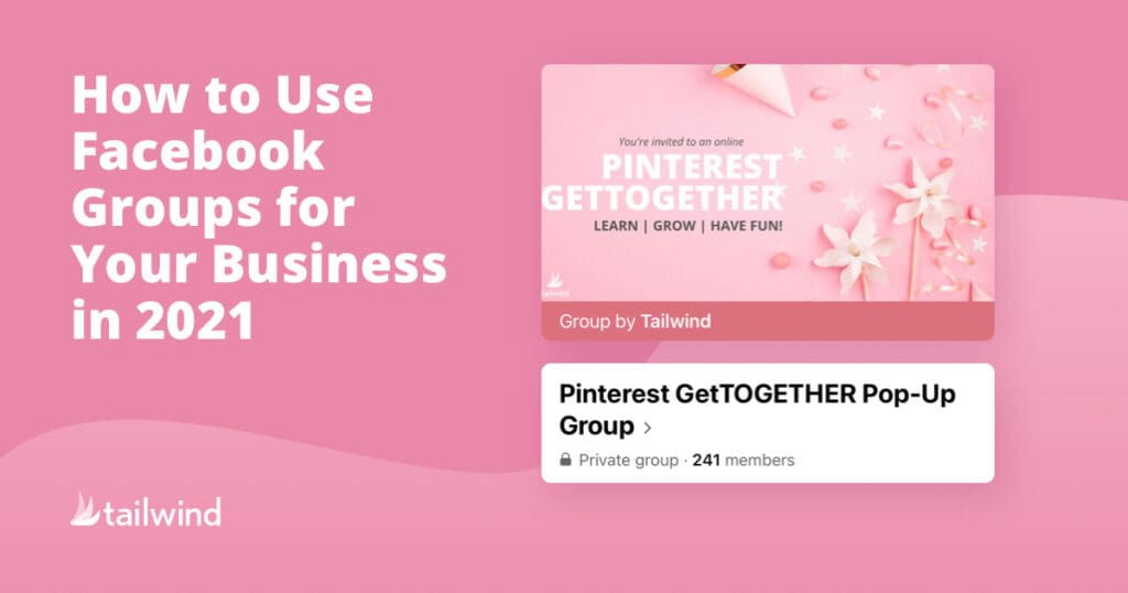 A pink graphic with text "How to Use Facebook Groups for Your Business in 2021." It features an invitation to a Pinterest GetTOGETHER facebook group business pop-up by Tailwind, with 241 members. White flowers and confetti add decoration.