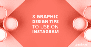 Coral-colored graphic design with four open paint cans in the corners and white text in the center that reads, "3 GRAPHIC DESIGN TIPS TO USE ON INSTAGRAM." Tailwind logo appears in the bottom right corner.