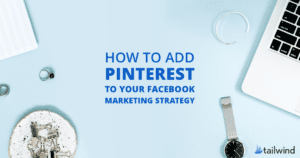 Flat lay of office items—laptop, watch, phone, ring, and paper clips—on a light blue background with the text "How to add Pinterest to your Facebook marketing strategy" and the Tailwind logo.