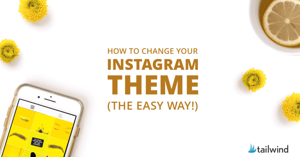 Smartphone displaying a yellow-themed Instagram grid, yellow flowers, and a cup of coffee on a white background. Text reads: "How to change theme on Instagram (the easy way!)" with Tailwind logo in the corner.