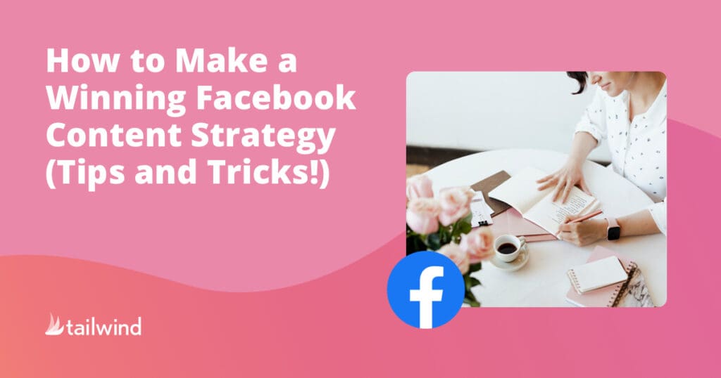 Pink graphic with the text “How to Make a Winning Facebook Content Strategy (Tips and Tricks!).” On the right, a person writes in a notebook at a desk with flowers, coffee, and Facebook icon—plus tips on Pinterest for business. Tailwind logo in bottom left.