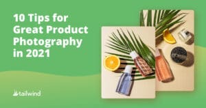 Text reads "10 Tips for Great Product Photography in 2021" beside images of spray bottles, a sliced orange, green palm leaves, and cosmetic jars on a light background with a gradient green border—perfect for Pinterest for business. Tailwind logo is at the bottom left.