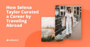 Orange graphic with white text reading “How Selena Taylor Curated a Career by Traveling Abroad.” On the right, a woman snaps photos in a city; below, a coastal cityscape. Tailwind logo at bottom left highlights Pinterest marketing and scheduling tools.