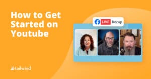 Graphic with the text "How to Get Started on Youtube" and "Facebook Live Recap." Features three people’s headshots in virtual meeting frames, an orange background, and the Tailwind logo—ideal for those exploring Pinterest marketing tips.