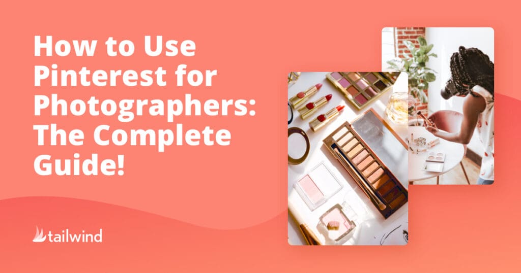 Text reads "How to Use Pinterest for Photographers: The Complete Guide!" beside photos of makeup products and a person with braided hair taking a picture at a desk, on a pink gradient background with the Tailwind logo—perfect for mastering Pinterest for business.