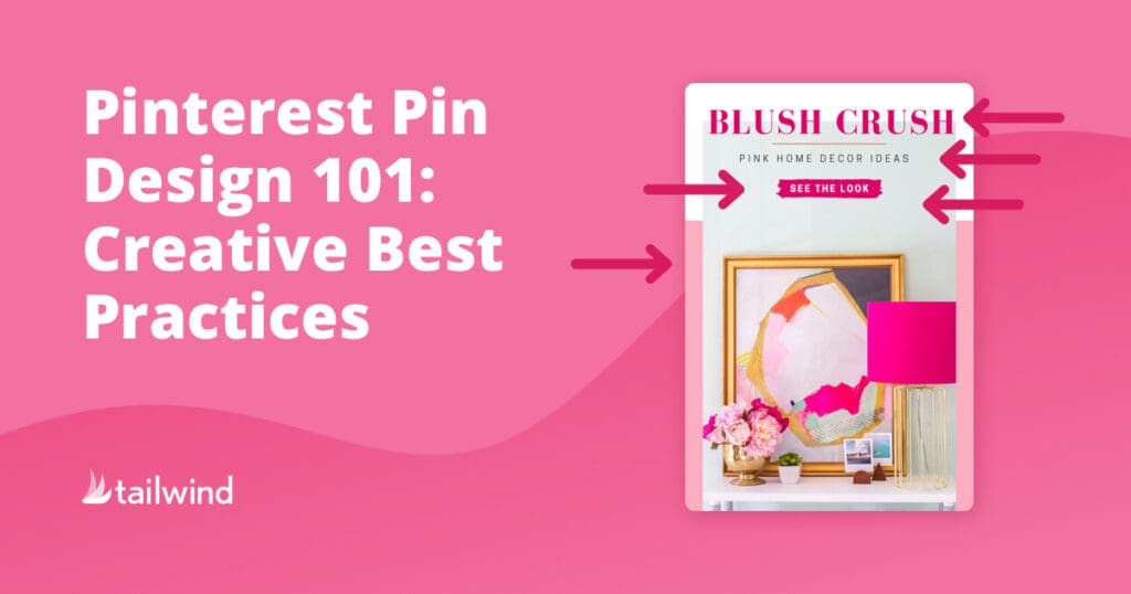 A graphic with a pink background reads "Pinterest Pin Design 101: Creative Best Practices" next to a Pinterest pin mockup titled "Blush Crush" featuring a pink lamp, flowers, abstract art, and pinterest design tips. Tailwind logo is in the corner.