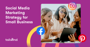 Three women sit together discussing something on a tablet. The text reads, “Social Media Marketing Strategy for Small Business.” Facebook, Instagram, and Pinterest logos are visible, along with a tailwind logo highlighting efficient Pinterest scheduling.