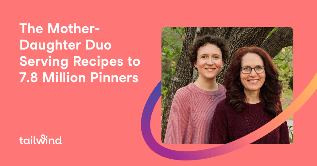 A smiling mother and daughter stand together in front of a tree. Next to them, text reads: "The Mother-Daughter Duo Serving Recipes to 7.8 Million Pinners with Pinterest marketing." Tailwind logo appears in the corner on a pink background.