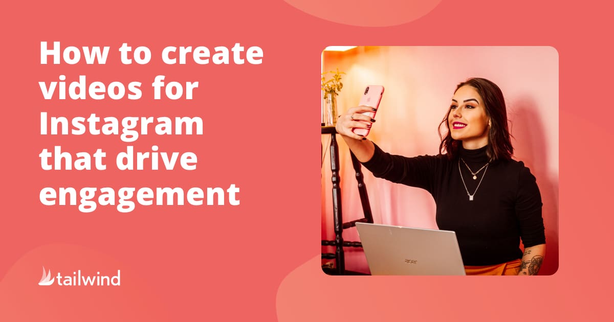 A woman smiles while taking a selfie with her smartphone in front of a laptop. Text reads: "How to create videos for Instagram that drive engagement." Tailwind logo in the bottom left corner, highlighting Pinterest marketing tips.