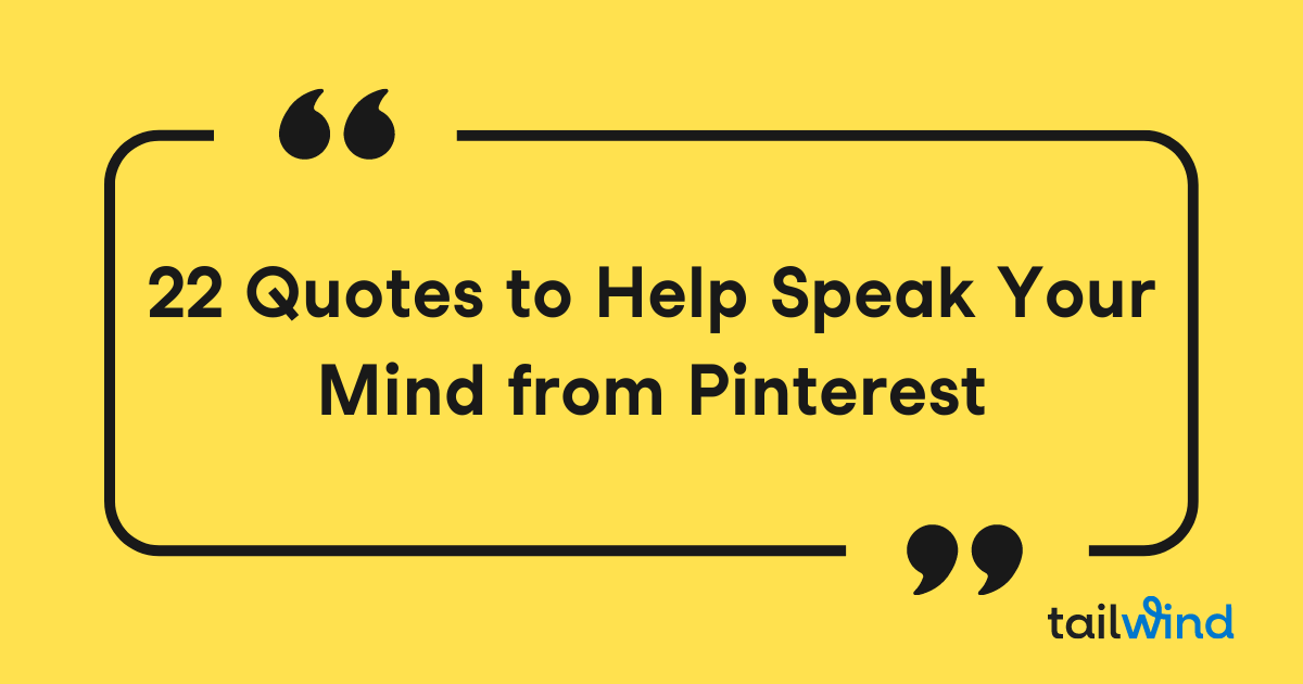 22 Quotes to Help you Speak your Mind from PInterest in quotation box