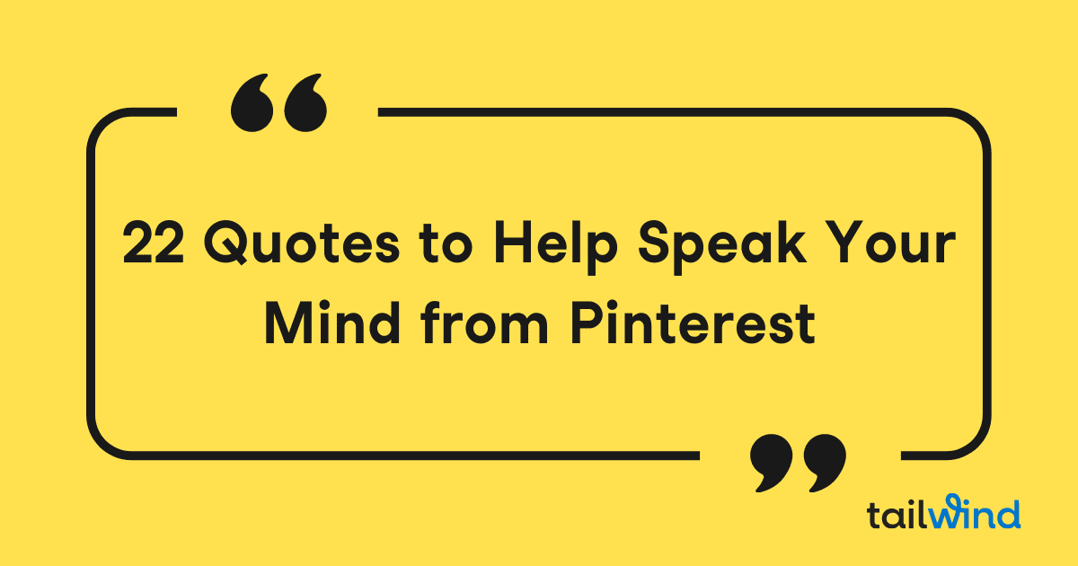 22 Quotes to Help you Speak your Mind from PInterest in quotation box on a yellow background with the Tailwind logo