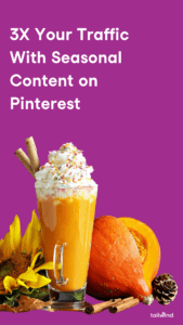 Image of a sunflower, a pumpkin, and a tall glass of an orange-colored milkshake with the words "3x your traffic with seasonal content on pinterest"