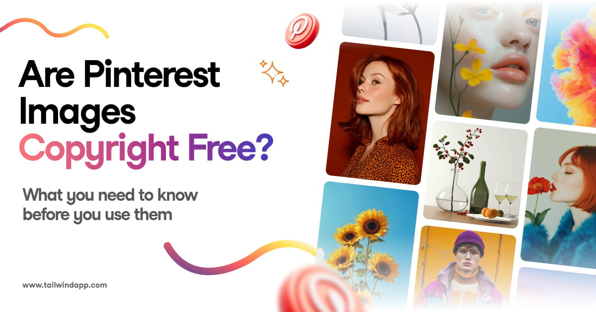 Collage of vibrant images: a woman with red hair, bright flower blooms, sunflowers, elegant vases, and a man in colorful attire. Surrounded by Pinterest logos and colorful swirls on a white background. The Tailwind website url (www.tailwindapp.com) is in the lower right corner. Collage of vibrant images: a woman with red hair, bright flower blooms, sunflowers, elegant vases, and a man in colorful attire. Surrounded by Pinterest logos and colorful swirls on a white background. The Tailwind website url (www.tailwindapp.com) is in the lower left corner. The Tailwind logo and blog post title (Are Pinterest Copyright Images Free? What you need to know before you use them) are left of the collage.