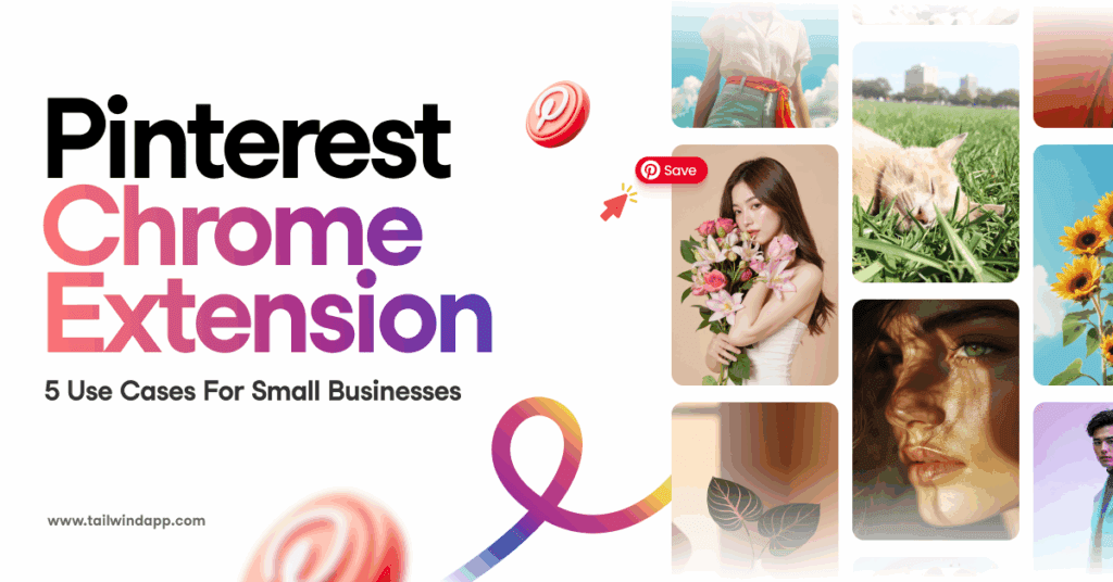A collage of diverse Pin images including food, fashion, nature, and people on a white background. Also, a Pinterest save button, Pinterest logos, and multicolored swirls. The blog post title (Pinterest Chrome Extension 5 Use Cases for Small Businesses) and Tailwind url (www.tailwindapp.com) are on the left side.