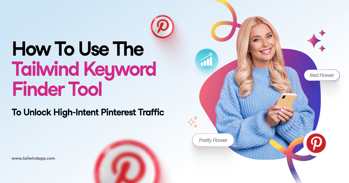 A blonde-haired woman in a blue sweater holding a phone smiles against a colorful background. The Tailwind url address (www.tailwindapp.com), blog post title, Pinterest logos, and keyword phrases "Pretty Flower" and "Red Flower" surround the central image.