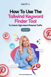 A blonde-haired woman in a blue sweater holding a phone smiles against a colorful background. The Tailwind logo and url address (www.tailwindapp.com), blog post title, a Read More button, Pinterest logos, and keyword phrases "Pretty Flower" and "Red Flower" surround the central image.