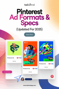 Three colorful examples of Pinterest Ads on a white background. Around the images are the blog post title, the Tailwind logo and url (www.tailwindapp.com), a Read More button, and a Pinterest logo.