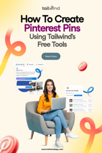 A smiling woman sitting on a chair working on her laptop with screenshots of examples of Tailwind Pin creation tools on a light gradient yellow background. Around the images are the blog post title, the Tailwind logo and url (www.tailwindapp.com), a Read More button, Pinterest logos, and multicolor orange swirls.