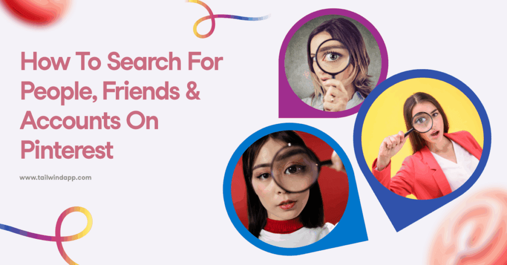 Three large teardrop icons with close ups of women's faces looking through magnifying glasses on a light lilac background with multicolor swirls. Around the images are the blog post title, the Tailwind url (www.tailwindapp.com), and Pinterest logos.